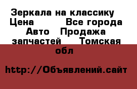 Зеркала на классику › Цена ­ 300 - Все города Авто » Продажа запчастей   . Томская обл.